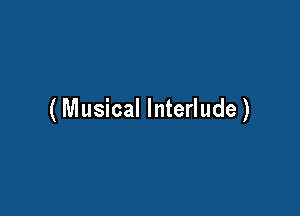 (Musical Interlude)