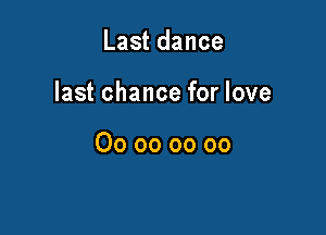 Last dance

last chance for love

00 oo oo oo