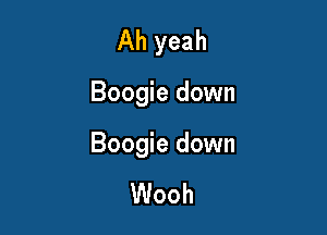 Ah yeah

Boogie down

Boogie down

Wooh