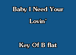 Baby I Need Your

Lovilf

Key Of B flat