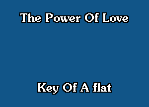 The Power Of Love

Key Of A flat