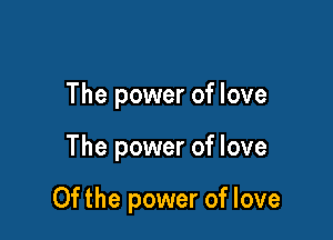 The power of love

The power of love

0f the power of love