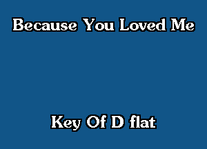 Because You Loved Me

Key Of D flat