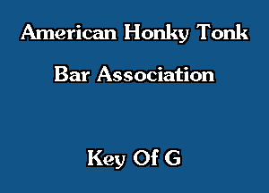 American Honky Tonk

Bar Association

Key Of G