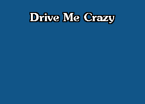 Drive Me Crazy