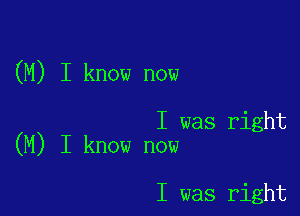 (M) I know now

I was right
(M) I know now

I was right