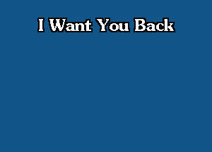 I Want You Back