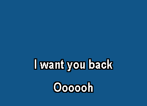 lwant you back

Oooooh