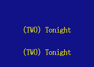 (TWO) Tonight

(TWO) Tonight