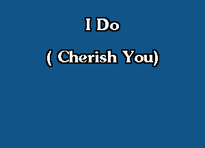 I Do
( Cherish You)