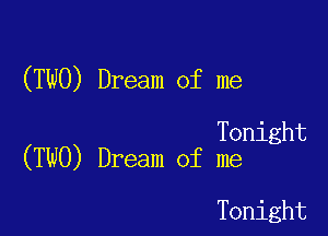 (TWO) Dream of me

Tonight
(TWO) Dream of me

Tonight