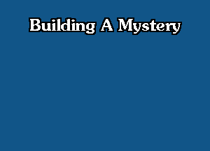 Building A Mystery