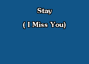 Stay

( I Miss You)
