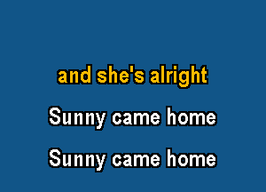 and she's alright

Sunny came home

Sunny came home