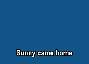 Sunny came home