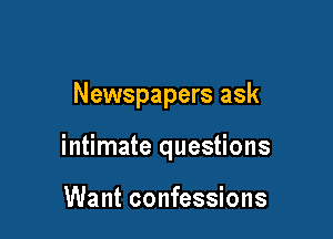 Newspapers ask

intimate questions

Want confessions