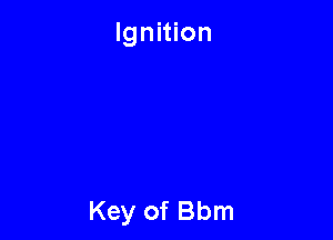 Ignition

Key of Bbm