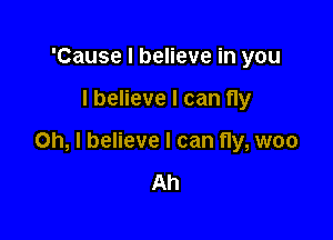 'Cause I believe in you

I believe I can fly

Oh, I believe I can t1y,woo

Ah