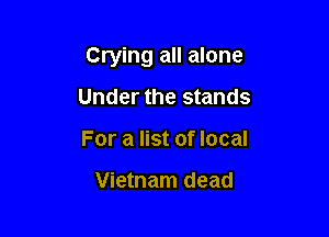 Crying all alone

Under the stands
For a list of local

Vietnam dead