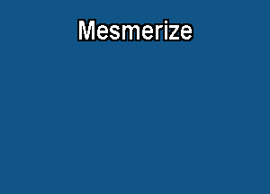 Mesmerize