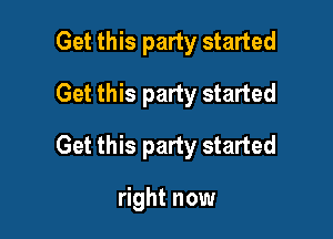 Get this party started
Get this party started

Get this party started

right now