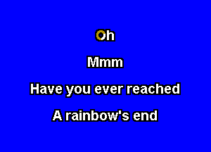 Oh

Mmm

Have you ever reached

A rainbow's end