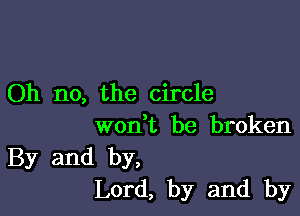 Oh no, the circle

wonbt be broken
By and by,
Lord, by and by