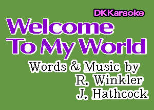 WeHCOme

To My Wornd

Words 8L Music by
R. Winkler
J. Hathcock