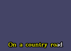 On a country road