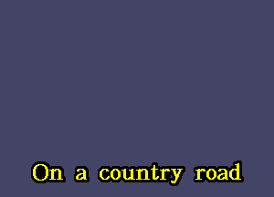 On a country road