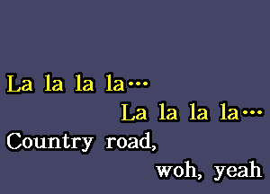 La la la la-

La la la la-
Country road,
woh, yeah