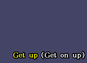 Get up (Get on up)