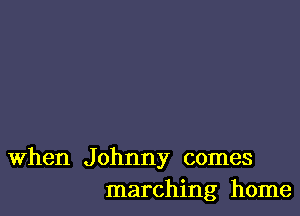 When Johnny comes
marching home