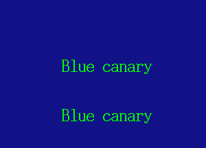 Blue canary

Blue canary