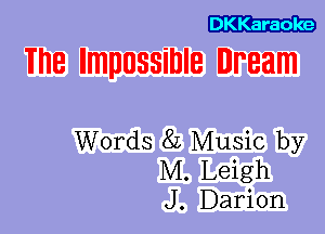 The Impossible Dream

Words 8L Music by
M. Leigh
J. Darion