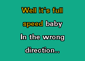 Well it's full
speed baby

In the wrong

direction..