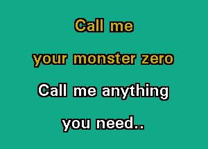 Call me

your monster ZGI'O

Call me anything

you need..