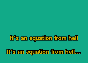 It's an equation from hell

It's an equation from hell...