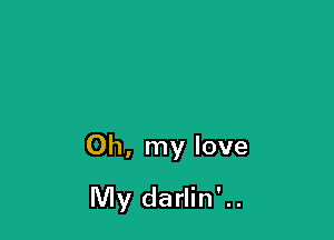 Oh, my love
My darlin'..