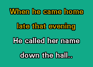 When he came home

late that evening

He called her name

down the hall..