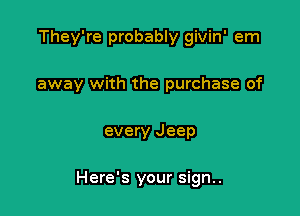 They're probably givin' em
away with the purchase of

every Jeep

Here's your sign..