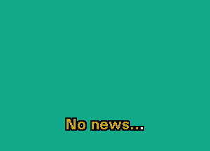 No news...