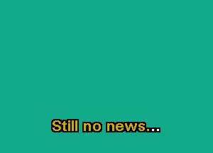 Still no news...