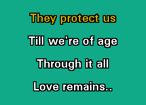 They protect us

Till we're of age

Through it all

Love remains..