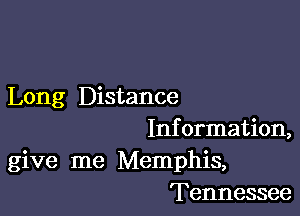 Long Distance

Information,
give me Memphis,
Tennessee