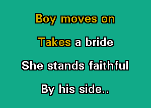 Boy moves on
Takes a bride

She stands faithful

By his side..