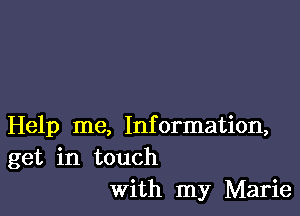 Help me, Information,
get in touch
With my Marie