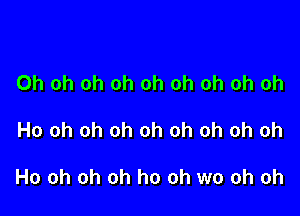 Oh oh oh oh oh oh oh oh oh

Ho oh oh oh oh oh oh oh oh

Ho oh oh oh ho oh wo oh oh