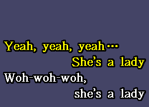 Yeah, yeah, yeah

She,s a lady
Woh-woh-woh,
shds a lady