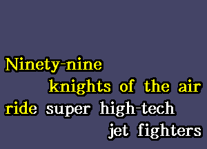 Ninety-nine

knights of the air
ride super high-tech
jet fighters